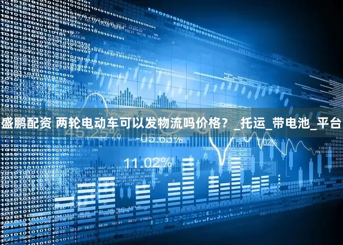 盛鹏配资 两轮电动车可以发物流吗价格？_托运_带电池_平台