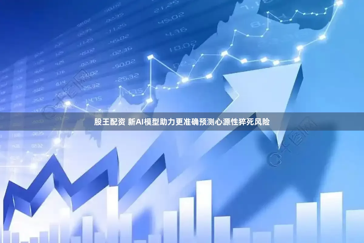 股王配资 新AI模型助力更准确预测心源性猝死风险