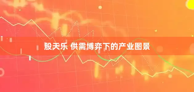 股天乐 供需博弈下的产业图景