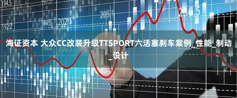 海证资本 大众CC改装升级TTSPORT六活塞刹车案例_性能_制动_设计