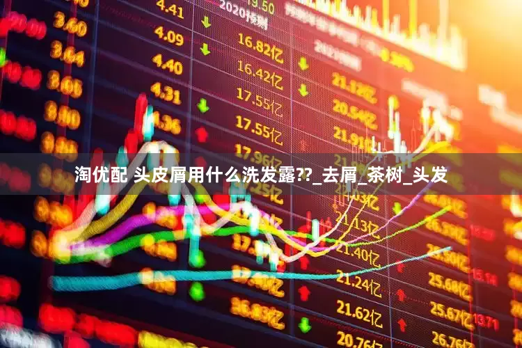 淘优配 头皮屑用什么洗发露??_去屑_茶树_头发